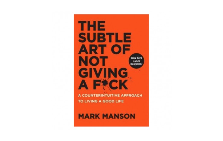 The Subtle Art of Not Giving a F*ck: A Counterintuitive Approach to Living a Good Life